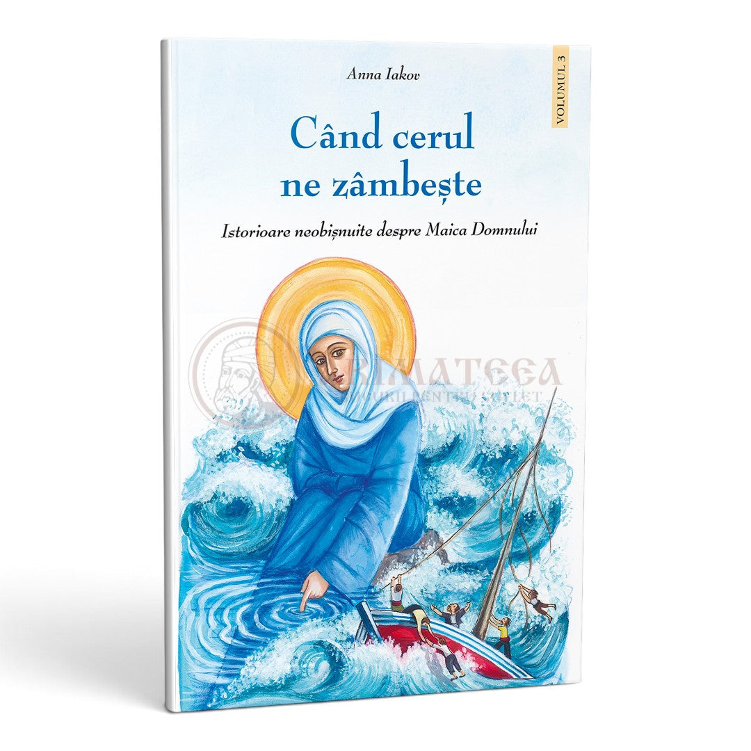 Când cerul ne zâmbește. Istorioare neobișnuite despre Maica Domnului - volumul 3 - Iakov, Anna