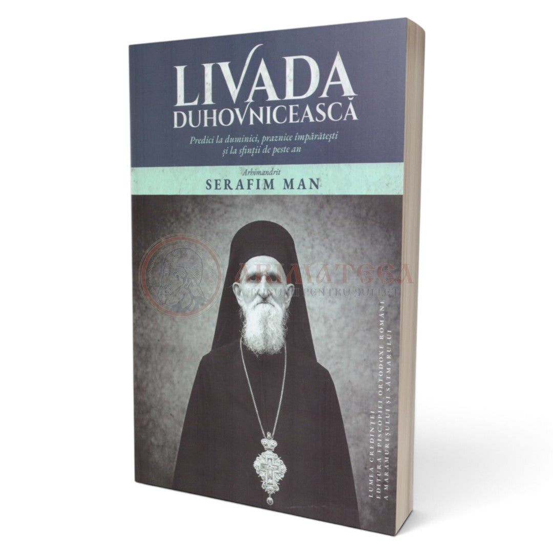 Livada duhovnicească. Predici la duminici, praznice împărătești și la sfinții de peste an Serafim Man, Arhim.