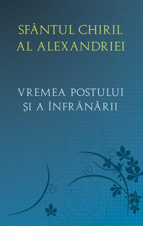 Vremea postului și a înfrânării - Sf.Chiril al Alexandriei